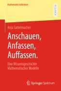 Anschauen, Anfassen, Auffassen: Eine Wissensgeschichte Mathematischer Modelle