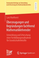 Überzeugungen und Begründungen fachfremd Mathematiklehrender: Entwicklung und Erforschung einer Fortbildungsmaßnahme für Grundschullehrkräfte