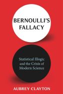 Bernoulli’s Fallacy: Statistical Illogic and the Crisis of Modern Science