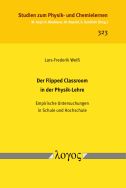 Der Flipped Classroom in der Physik-Lehre: empirische Untersuchungen in Schule und Hochschule