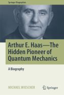 Arthur E. Haas: the hidden pioneer of quantum mechanics : a biography